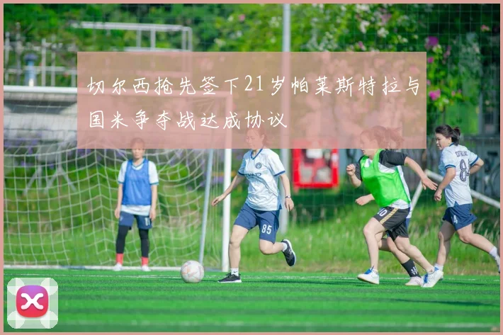 切尔西抢先签下21岁帕莱斯特拉与国米争夺战达成协议